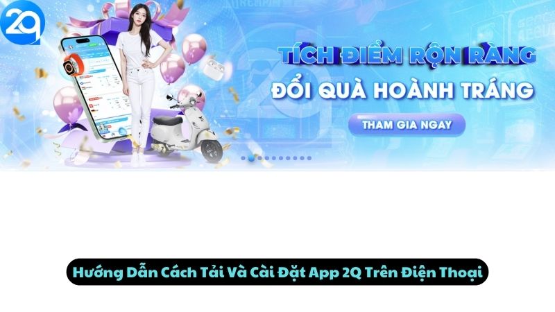 Hướng Dẫn Cách Tải Và Cài Đặt App 2Q Trên Điện Thoại