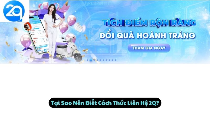 Tại Sao Nên Biết Cách Thức Liên Hệ 2Q?