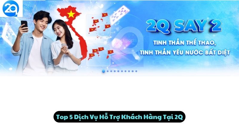 Top 5 Dịch Vụ Hỗ Trợ Khách Hàng Tại 2Q