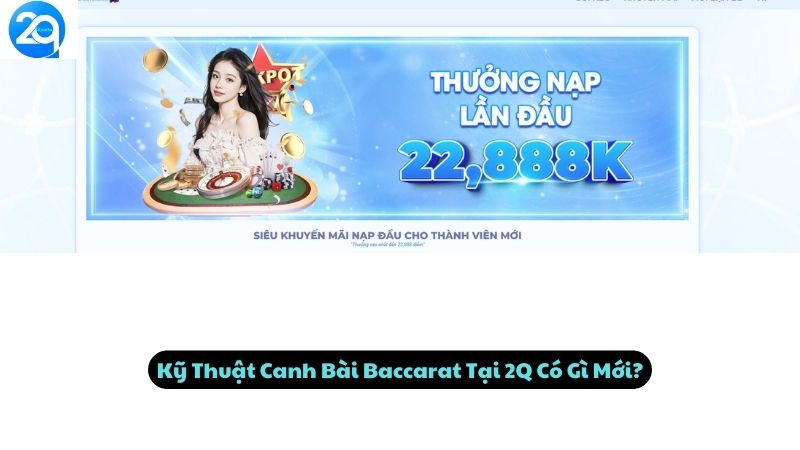 Kỹ Thuật Canh Bài Baccarat Tại 2Q Có Gì Mới?