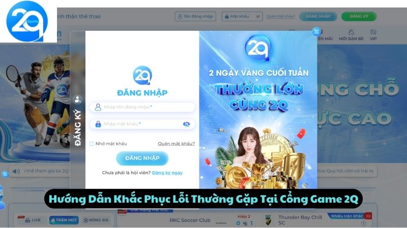 Hướng Dẫn Khắc Phục Lỗi Thường Gặp Tại Cổng Game 2Q