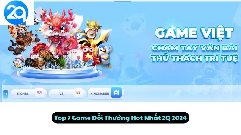 Top 7 Game Đổi Thưởng Hot Nhất 2Q 2024