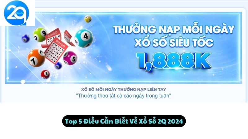 Top 5 Điều Cần Biết Về Xổ Số 2Q 2024